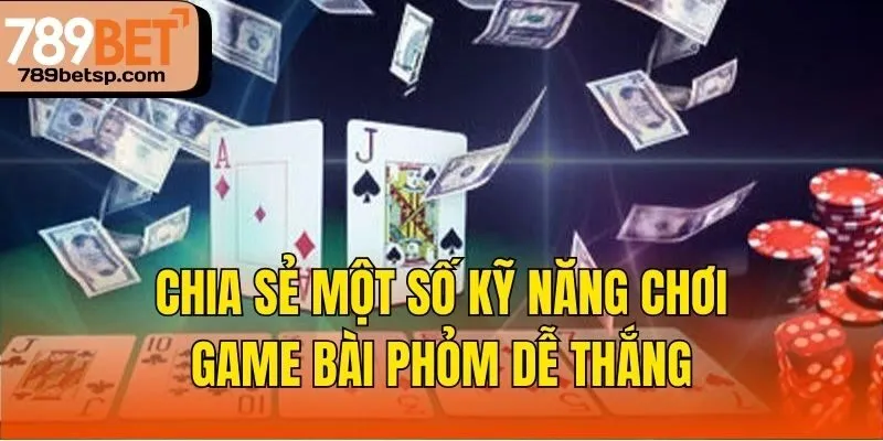 Chia sẻ một số kỹ năng chơi game bài phỏm dễ thắng