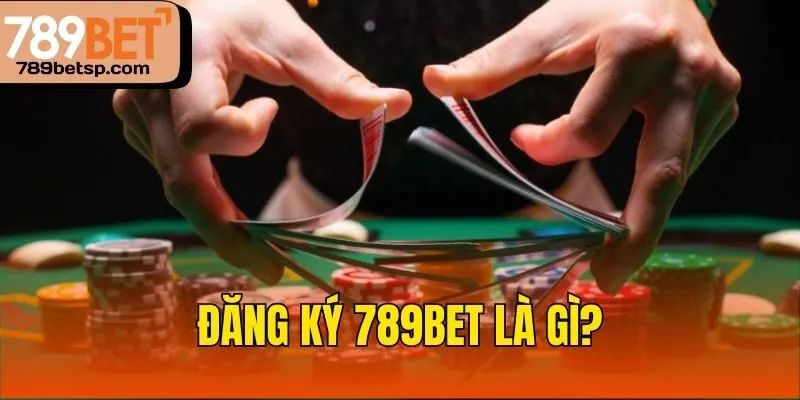 Đăng ký 789bet là gì?