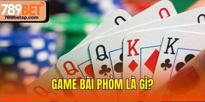 Game bài phỏm là gì?