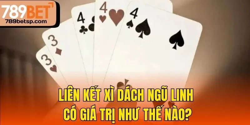 Liên kết Xì Dách Ngũ Linh có giá trị như thế nào?