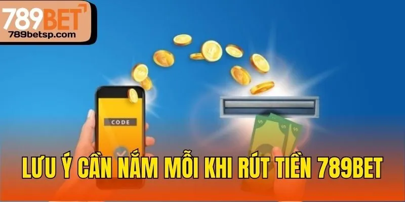 Lưu ý cần nắm mỗi khi rút tiền 789bet