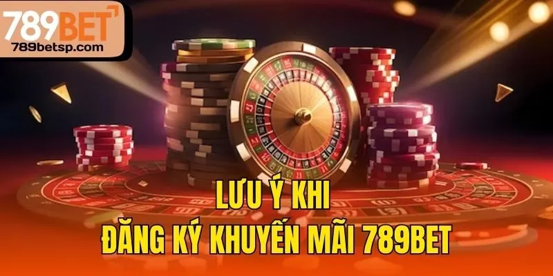 Lưu ý khi đăng ký Khuyến mãi 789bet