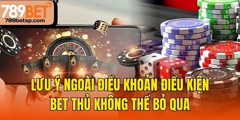 Lưu ý ngoài điều khoản điều kiện bet thủ không thể bỏ qua