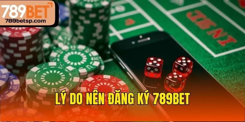 Lý do nên đăng ký 789bet