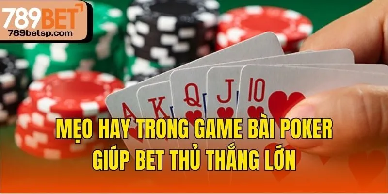 Mẹo hay trong game bài Poker giúp bet thủ thắng lớn