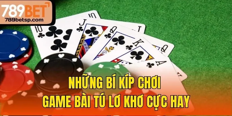 Những bí kíp chơi game bài tú lơ khơ cực hay