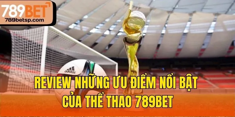 Review những ưu điểm nổi bật của thể thao 789bet